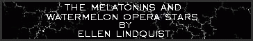 The Melatonins and Watermelon Opera Stars by Ellen Lindquist