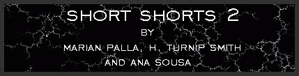 Short-shorts 2 by Marian Palla, H. Turnip Smith and Ana Sousa