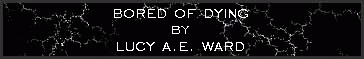 Bored of Dying
by Lucy A.E. Ward